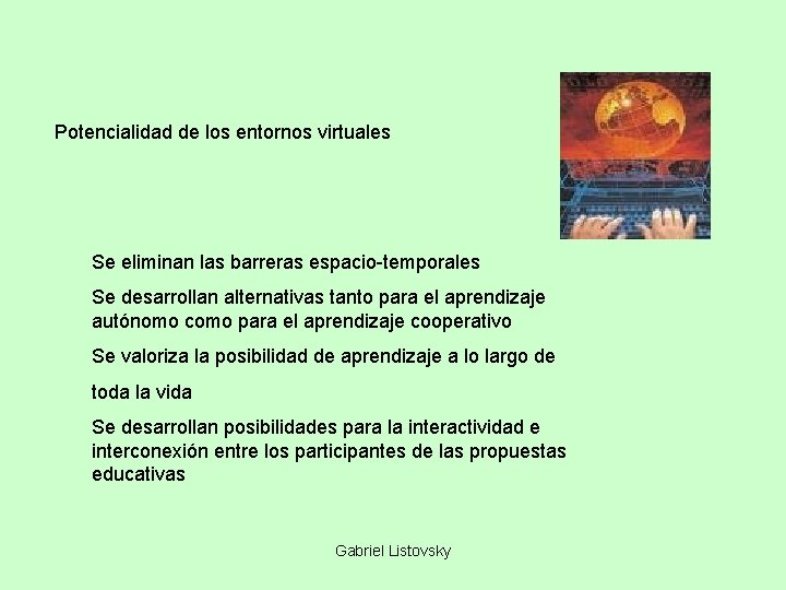 Potencialidad de los entornos virtuales Se eliminan las barreras espacio-temporales Se desarrollan alternativas tanto