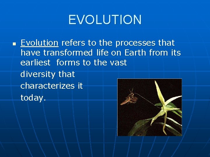 EVOLUTION n Evolution refers to the processes that have transformed life on Earth from