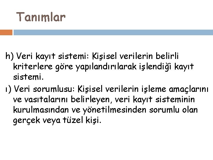 Tanımlar h) Veri kayıt sistemi: Kişisel verilerin belirli kriterlere göre yapılandırılarak işlendiği kayıt sistemi.