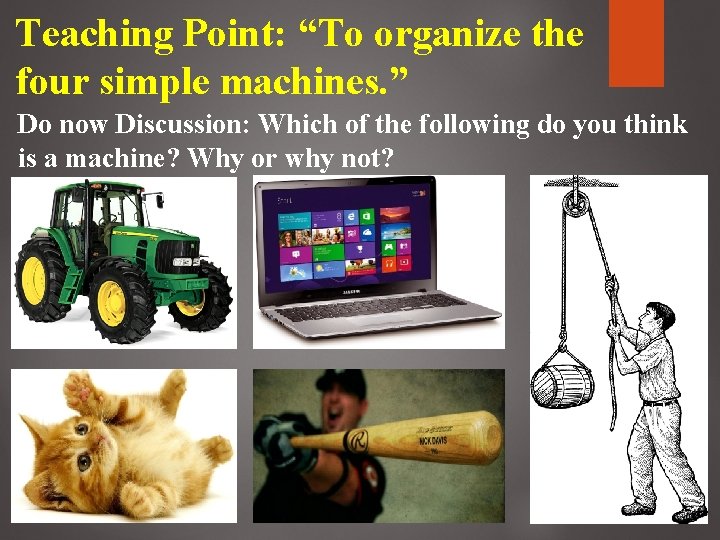 Teaching Point: “To organize the four simple machines. ” Do now Discussion: Which of
