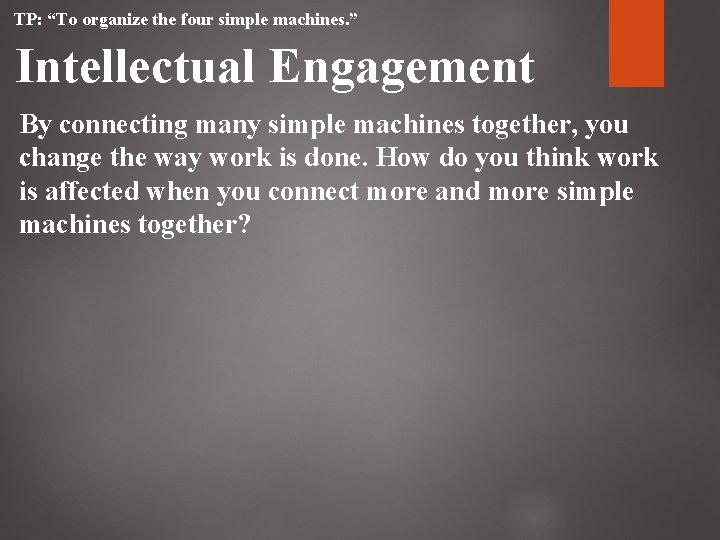 TP: “To organize the four simple machines. ” Intellectual Engagement By connecting many simple