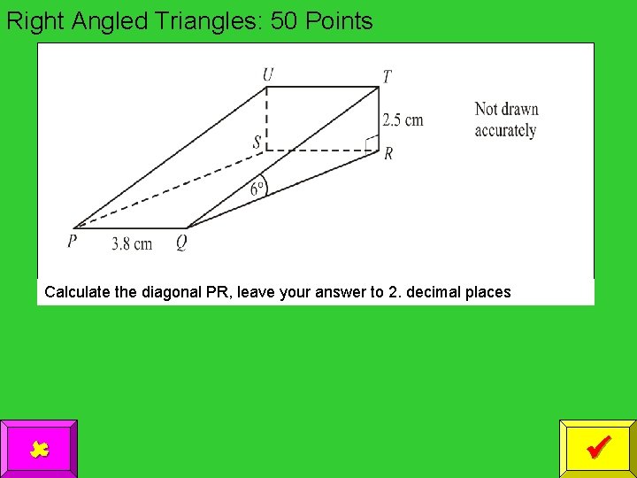 Right Angled Triangles: 50 Points Calculate the diagonal PR, leave your answer to 2.