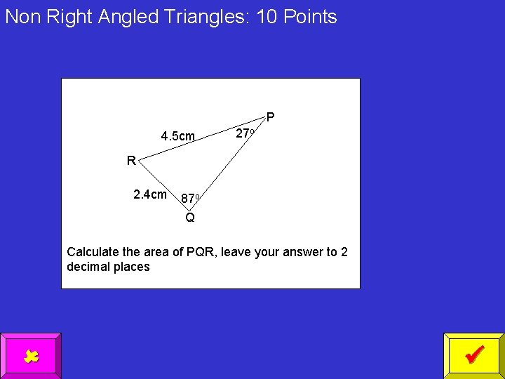 Non Right Angled Triangles: 10 Points P 4. 5 cm 27 o R 2.