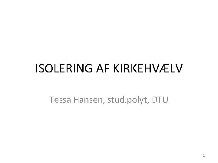 ISOLERING AF KIRKEHVÆLV Tessa Hansen, stud. polyt, DTU 1 