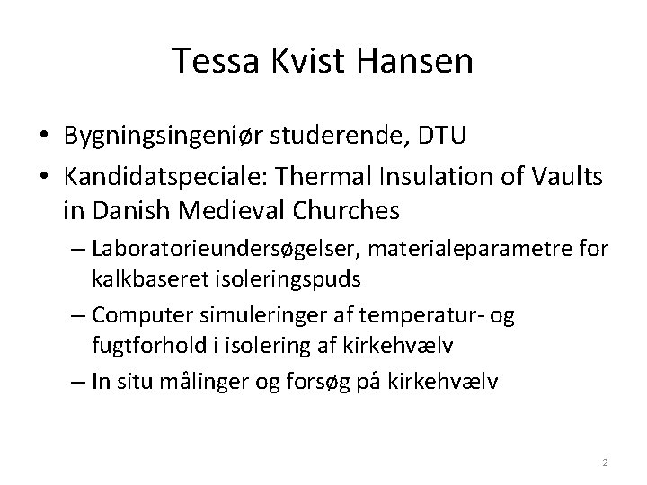 Tessa Kvist Hansen • Bygningsingeniør studerende, DTU • Kandidatspeciale: Thermal Insulation of Vaults in