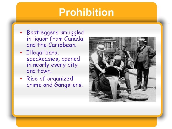 Prohibition • Bootleggers smuggled in liquor from Canada and the Caribbean. • Illegal bars,