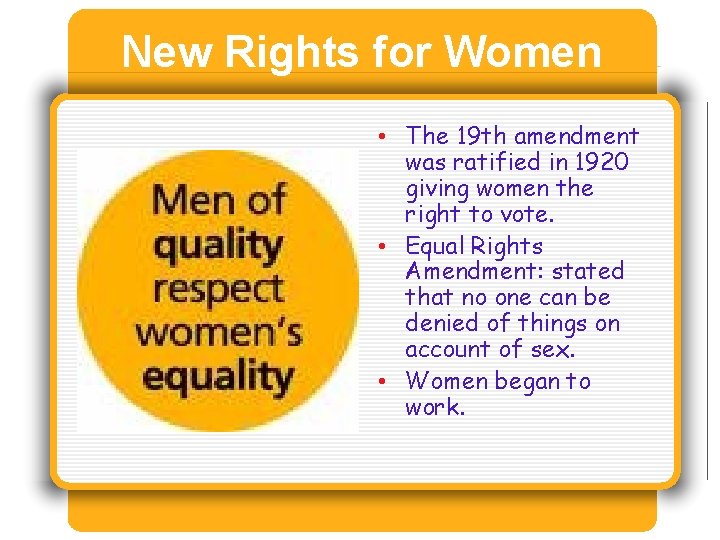 New Rights for Women • The 19 th amendment was ratified in 1920 giving