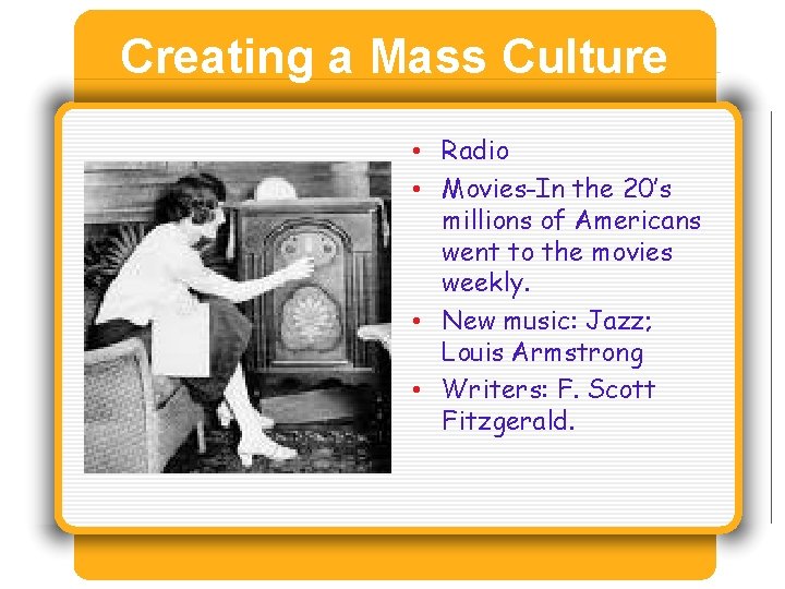 Creating a Mass Culture • Radio • Movies-In the 20’s millions of Americans went