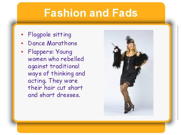 Fashion and Fads • Flagpole sitting • Dance Marathons • Flappers: Young women who