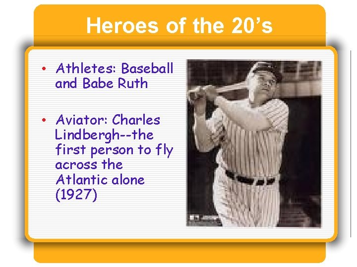 Heroes of the 20’s • Athletes: Baseball and Babe Ruth • Aviator: Charles Lindbergh--the