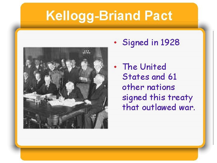 Kellogg-Briand Pact • Signed in 1928 • The United States and 61 other nations