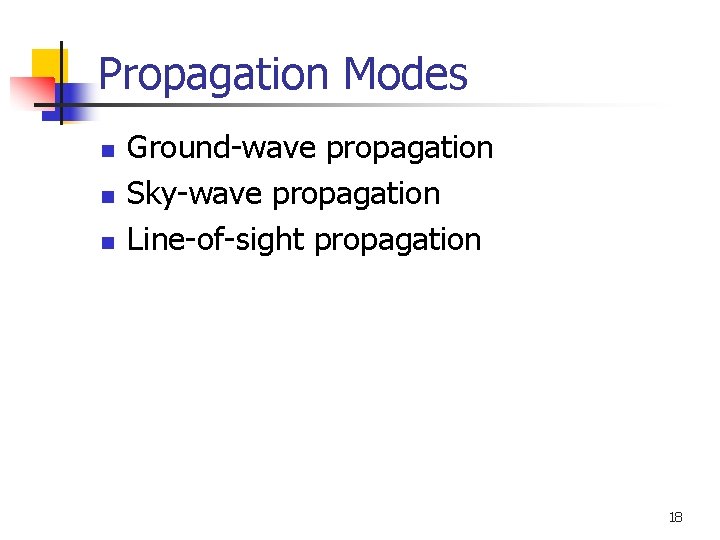 Propagation Modes n n n Ground-wave propagation Sky-wave propagation Line-of-sight propagation 18 