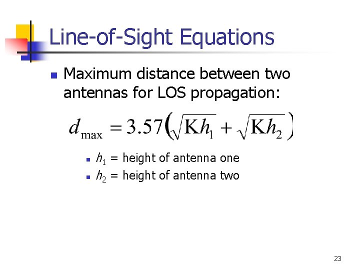 Line-of-Sight Equations n Maximum distance between two antennas for LOS propagation: n n h