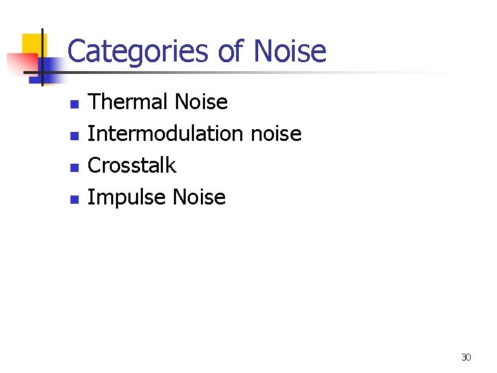 Categories of Noise n n Thermal Noise Intermodulation noise Crosstalk Impulse Noise 30 