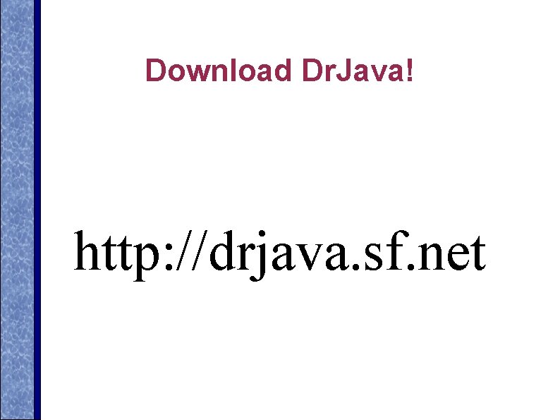 Download Dr. Java! http: //drjava. sf. net 