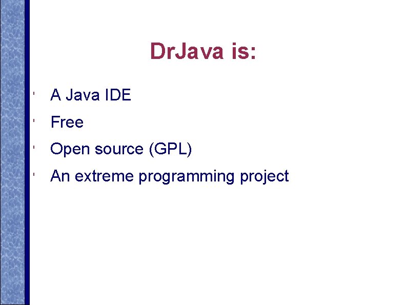 Dr. Java is: ' A Java IDE ' Free ' Open source (GPL) '