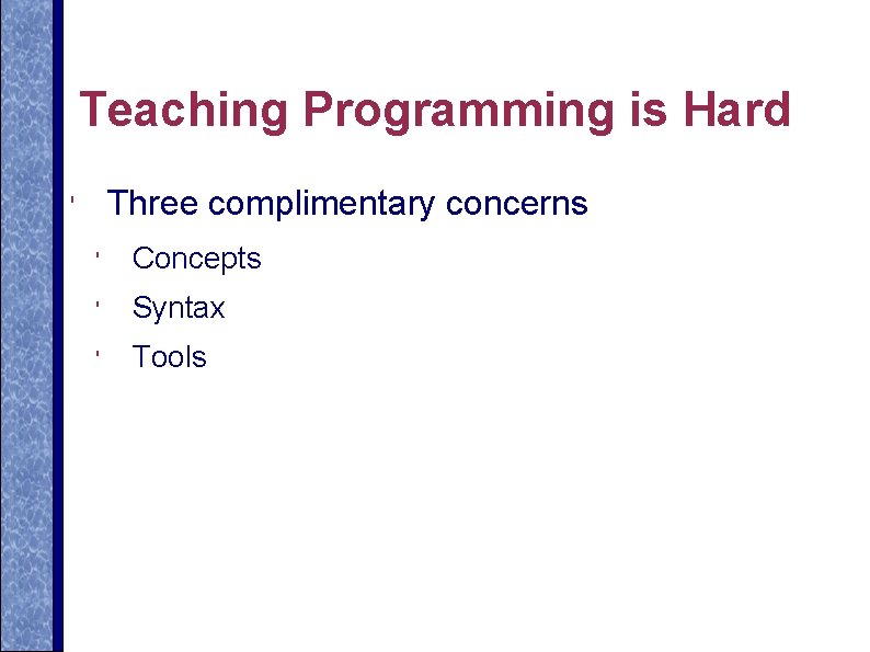 Teaching Programming is Hard Three complimentary concerns ' ' Concepts ' Syntax ' Tools