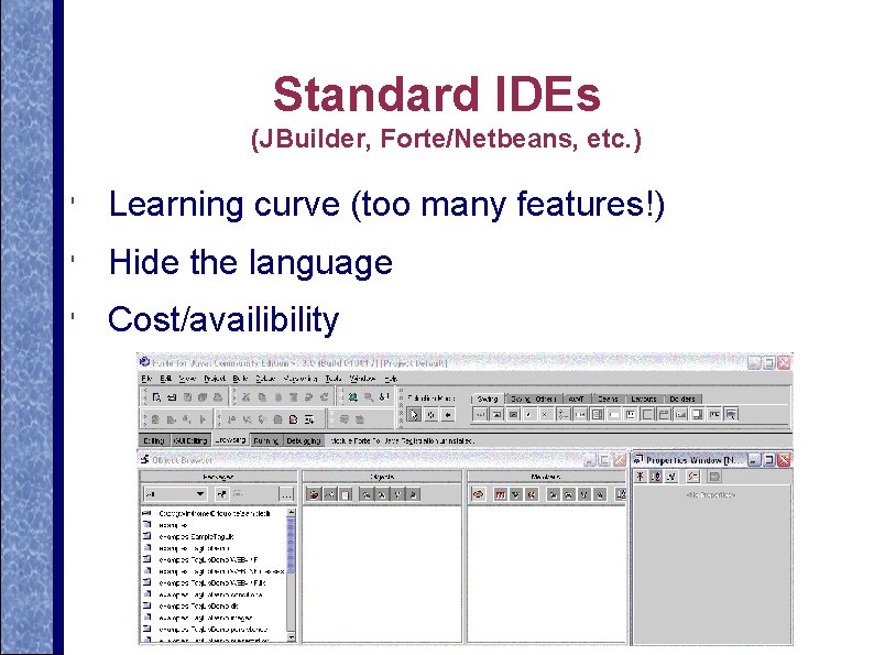 Standard IDEs (JBuilder, Forte/Netbeans, etc. ) ' Learning curve (too many features!) ' Hide