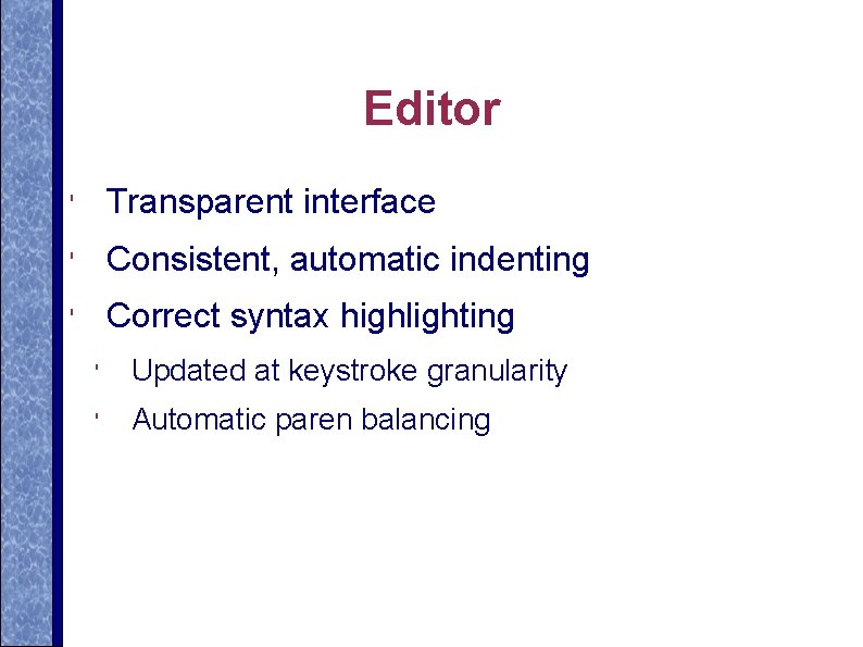 Editor ' Transparent interface ' Consistent, automatic indenting ' Correct syntax highlighting ' Updated