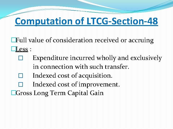 Computation of LTCG-Section-48 �Full value of consideration received or accruing �Less : � Expenditure