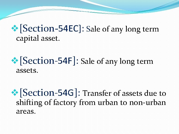 v[Section-54 EC]: Sale of any long term capital asset. v[Section-54 F]: Sale of any