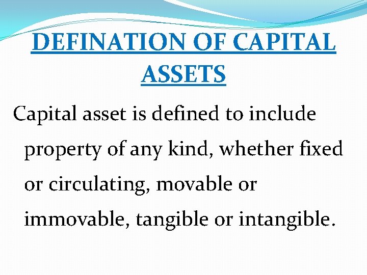 DEFINATION OF CAPITAL ASSETS Capital asset is defined to include property of any kind,