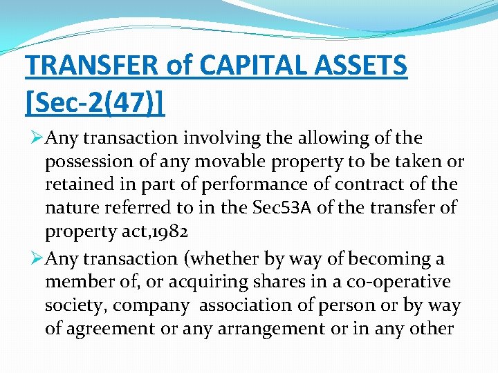 TRANSFER of CAPITAL ASSETS [Sec-2(47)] ØAny transaction involving the allowing of the possession of