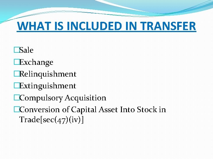 WHAT IS INCLUDED IN TRANSFER �Sale �Exchange �Relinquishment �Extinguishment �Compulsory Acquisition �Conversion of Capital