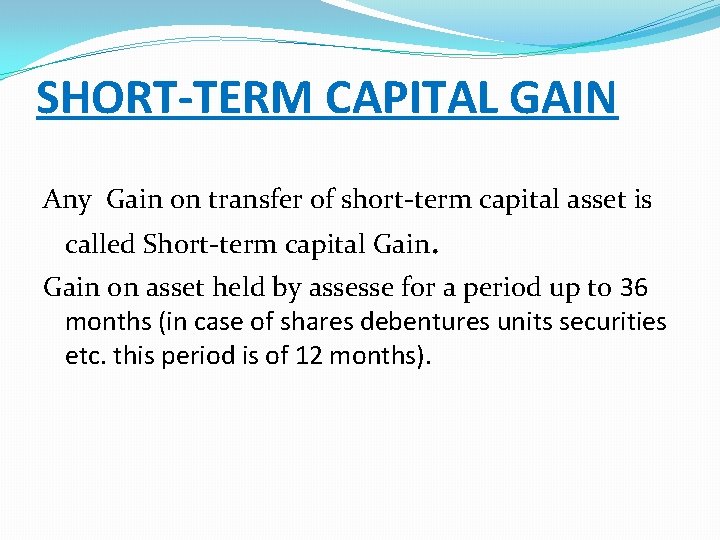 SHORT-TERM CAPITAL GAIN Any Gain on transfer of short-term capital asset is called Short-term