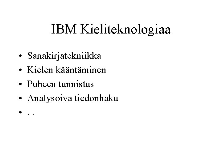 IBM Kieliteknologiaa • • • Sanakirjatekniikka Kielen kääntäminen Puheen tunnistus Analysoiva tiedonhaku. . 