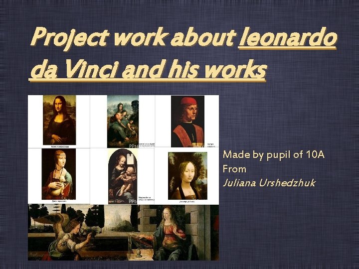 Project work about leonardo da Vinci and his works Made by pupil of 10