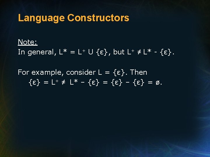 Language Constructors Note: In general, L* = L+ U {ε}, but L+ ≠ L*