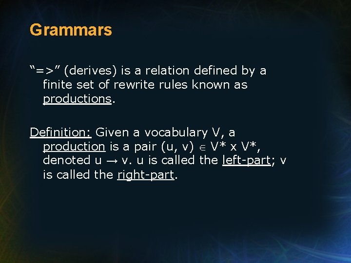 Grammars “=>” (derives) is a relation defined by a finite set of rewrite rules