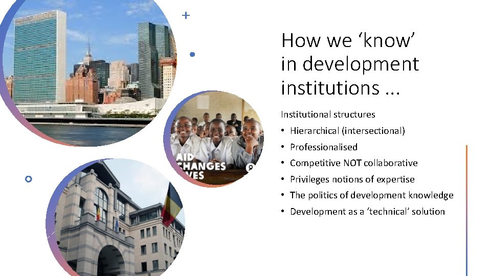 How we ‘know’ in development institutions. . . Institutional structures • Hierarchical (intersectional) •