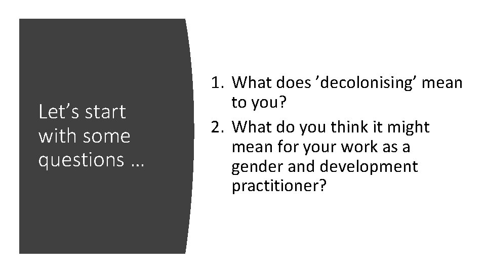 Let’s start with some questions … 1. What does ’decolonising’ mean to you? 2.