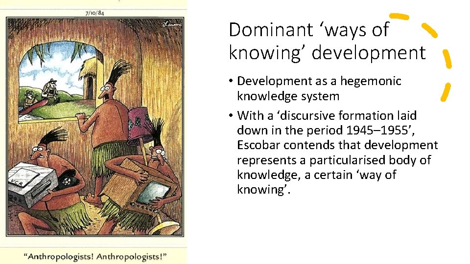 Dominant ‘ways of knowing’ development • Development as a hegemonic knowledge system • With
