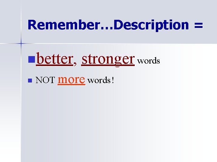 Remember…Description = nbetter, stronger words n NOT more words! Remember…Description = nbetter, stronger words n NOT more words!