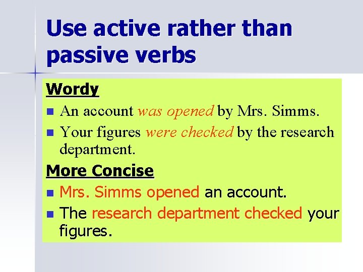Use active rather than passive verbs Wordy n An account was opened by Mrs. Use active rather than passive verbs Wordy n An account was opened by Mrs.