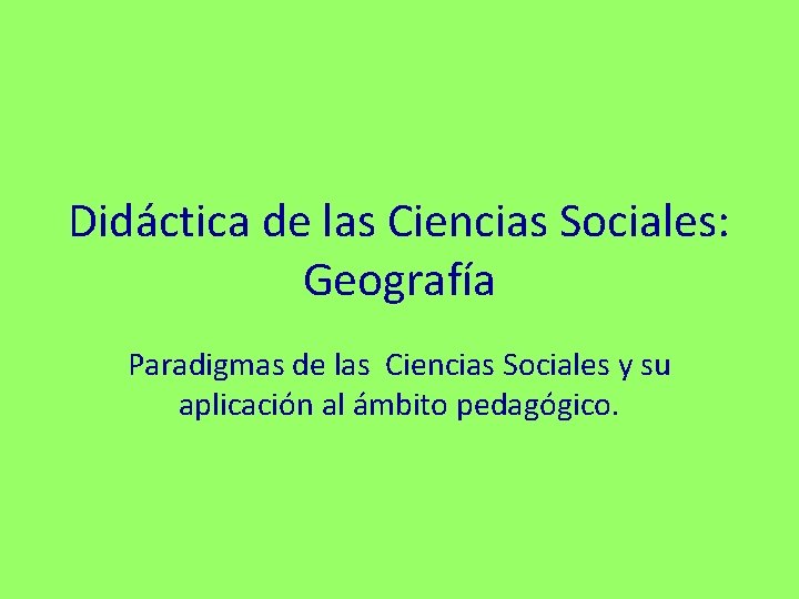 Didáctica de las Ciencias Sociales: Geografía Paradigmas de las Ciencias Sociales y su aplicación