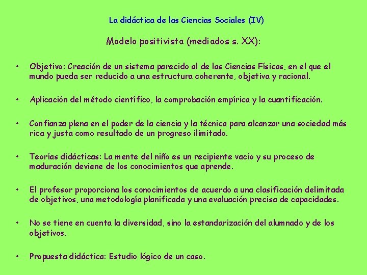 La didáctica de las Ciencias Sociales (IV) Modelo positivista (mediados s. XX): • Objetivo: