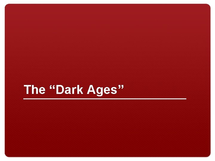 The “Dark Ages” 