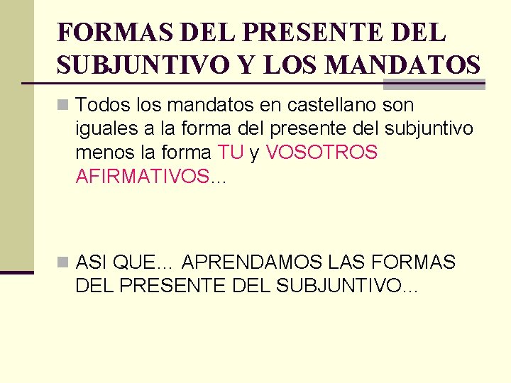 FORMAS DEL PRESENTE DEL SUBJUNTIVO Y LOS MANDATOS n Todos los mandatos en castellano