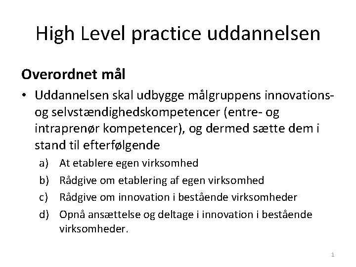 High Level practice uddannelsen Overordnet mål • Uddannelsen skal udbygge målgruppens innovationsog selvstændighedskompetencer (entre-