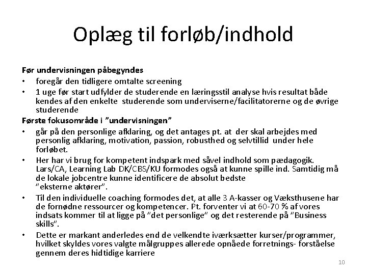 Oplæg til forløb/indhold Før undervisningen påbegyndes • foregår den tidligere omtalte screening • 1