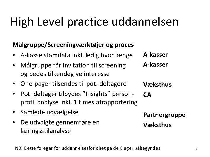 High Level practice uddannelsen Målgruppe/Screeningværktøjer og proces • A-kasse stamdata inkl. ledig hvor længe