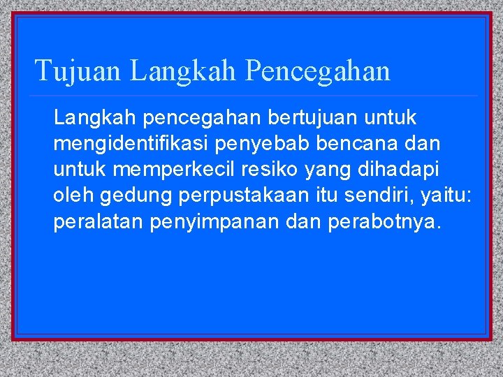 Tujuan Langkah Pencegahan Langkah pencegahan bertujuan untuk mengidentifikasi penyebab bencana dan untuk memperkecil resiko