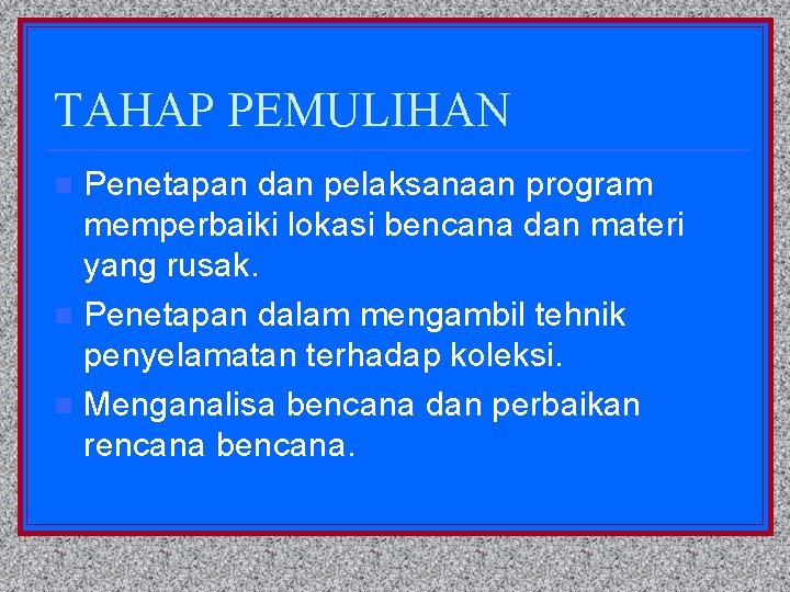 TAHAP PEMULIHAN Penetapan dan pelaksanaan program memperbaiki lokasi bencana dan materi yang rusak. n