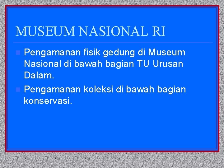 MUSEUM NASIONAL RI Pengamanan fisik gedung di Museum Nasional di bawah bagian TU Urusan