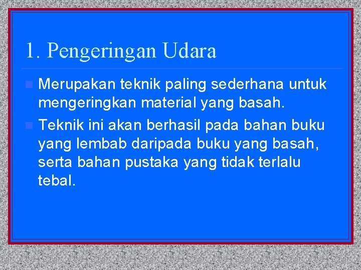 1. Pengeringan Udara Merupakan teknik paling sederhana untuk mengeringkan material yang basah. n Teknik