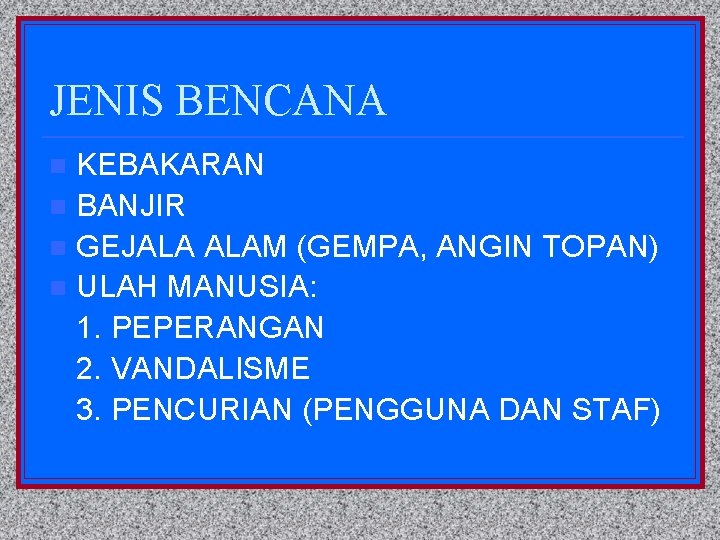 JENIS BENCANA KEBAKARAN n BANJIR n GEJALA ALAM (GEMPA, ANGIN TOPAN) n ULAH MANUSIA: